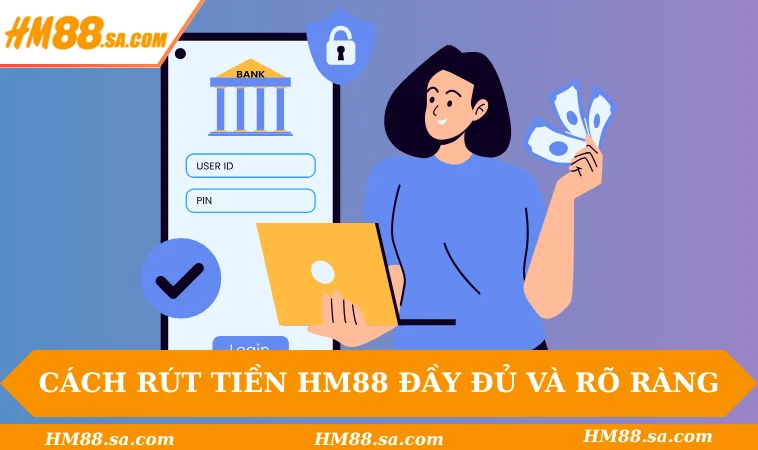 Cách rút tiền HM88 đầy đủ và rõ ràng