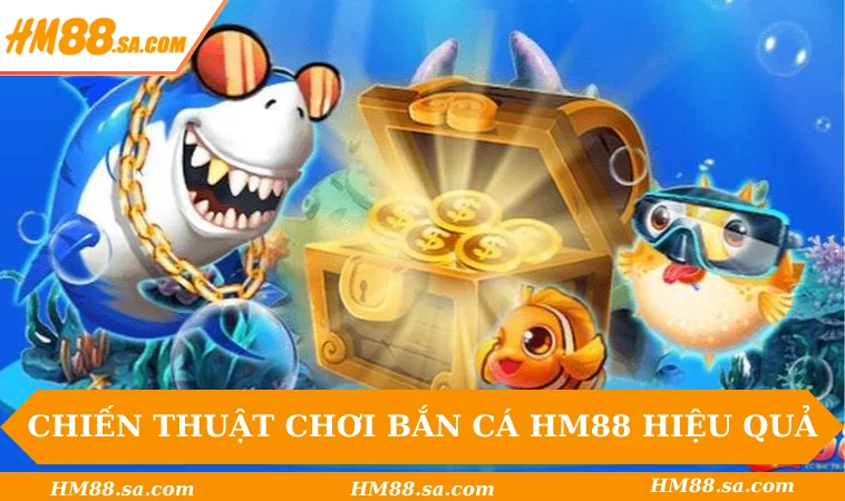 Chiến thuật chơi bắn cá HM88 hiệu quả