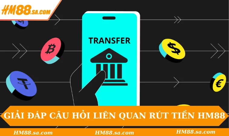 Giải đáp câu hỏi liên quan đến rút tiền HM88
