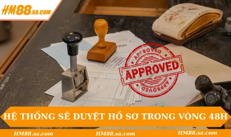 Đại lý HM88 3 Hệ thống sẽ duyệt hồ sơ trong vòng 48h