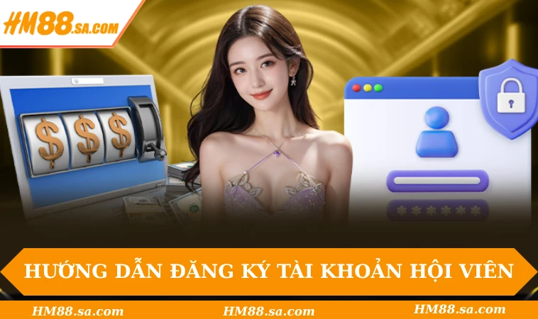Hướng dẫn đăng ký tài khoản hội viên HM88