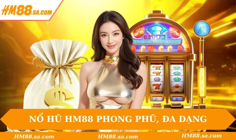Nổ hũ HM88 phong phũ, đa dạng chủ đề hấp dẫn