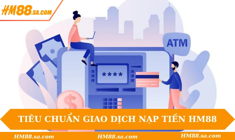 Tiêu chuẩn giao dịch nạp tiền HM88